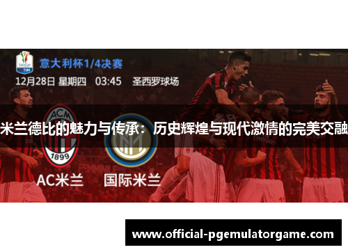 米兰德比的魅力与传承：历史辉煌与现代激情的完美交融