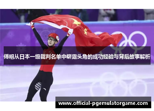 傅明从日本一级裁判名单中崭露头角的成功经验与背后故事解析