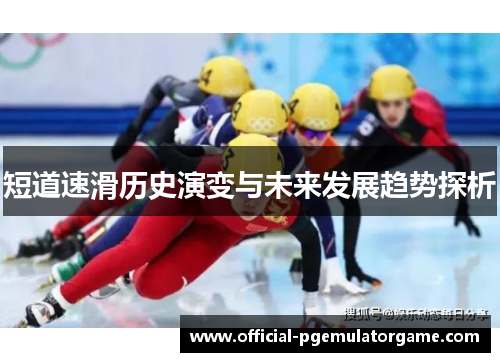 短道速滑历史演变与未来发展趋势探析