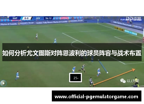 如何分析尤文图斯对阵恩波利的球员阵容与战术布置