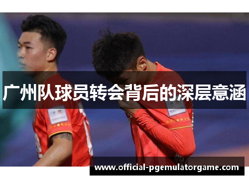广州队球员转会背后的深层意涵