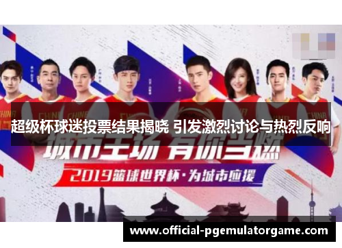 超级杯球迷投票结果揭晓 引发激烈讨论与热烈反响 超级杯球迷投票结果揭晓 引发激烈讨论与热烈反响
