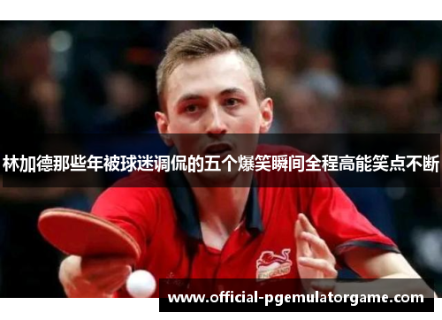 林加德那些年被球迷调侃的五个爆笑瞬间全程高能笑点不断