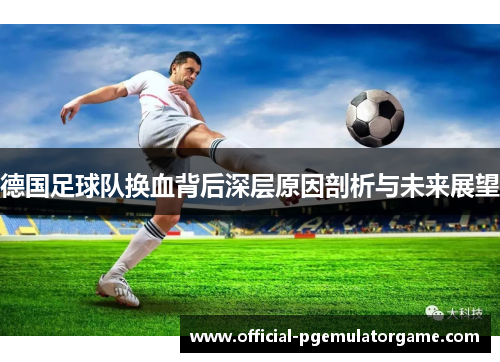 德国足球队换血背后深层原因剖析与未来展望