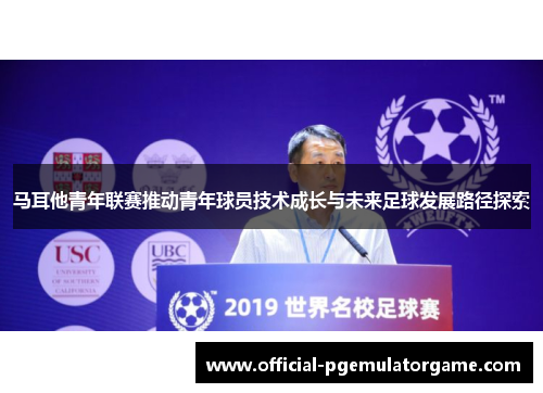 马耳他青年联赛推动青年球员技术成长与未来足球发展路径探索