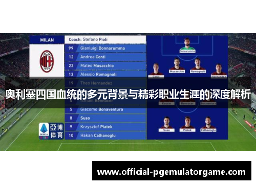 奥利塞四国血统的多元背景与精彩职业生涯的深度解析