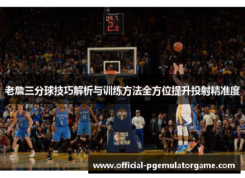 老詹三分球技巧解析与训练方法全方位提升投射精准度